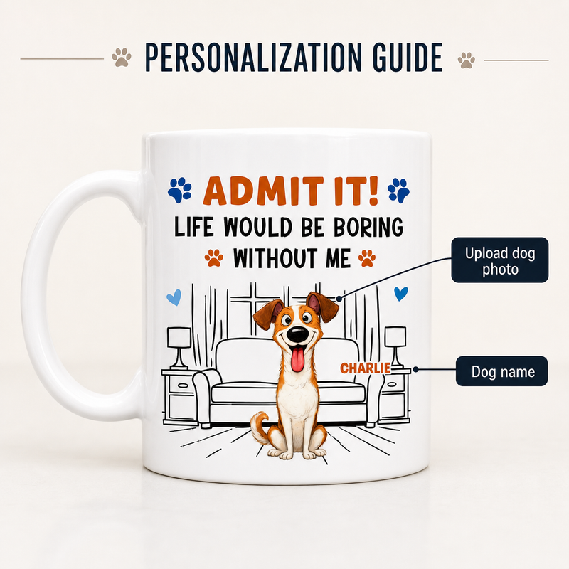 Admit It! Life Would Be Boring Without Me – Custom Dog Mug - personalization guide